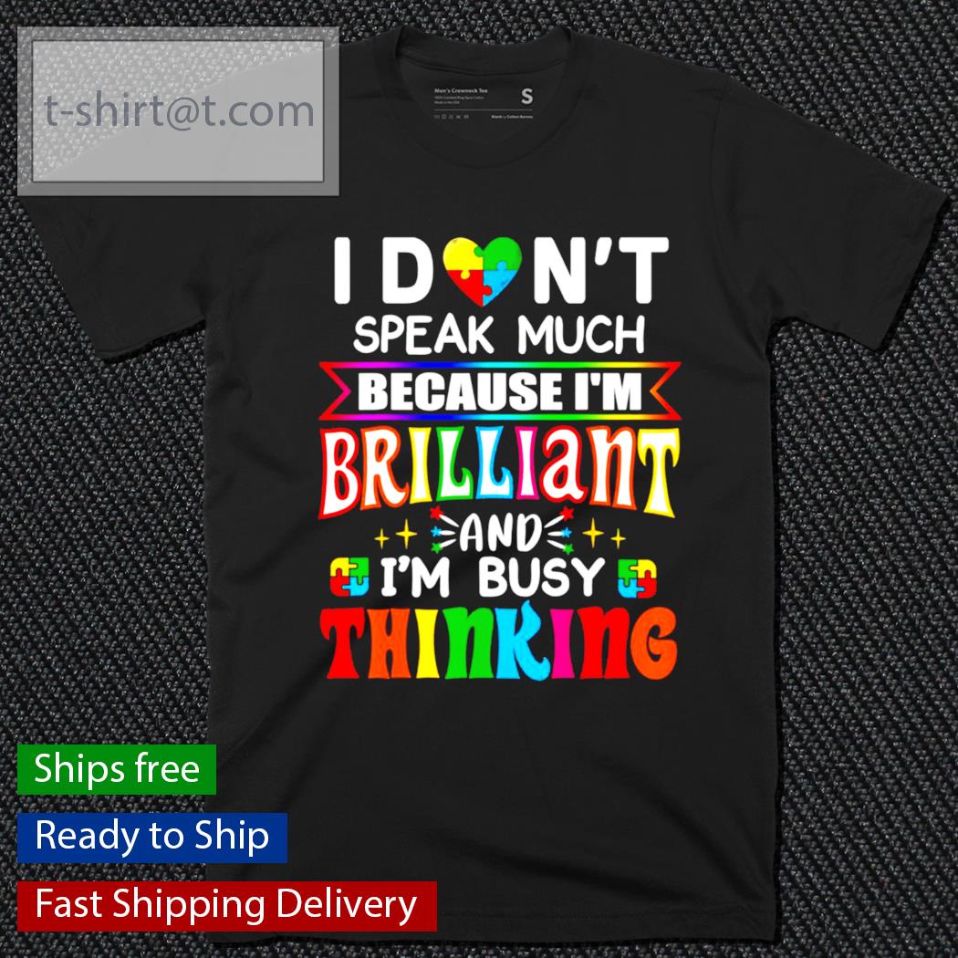 I don’t speak much because I’m Brilliant and I’m busy thinking shirt