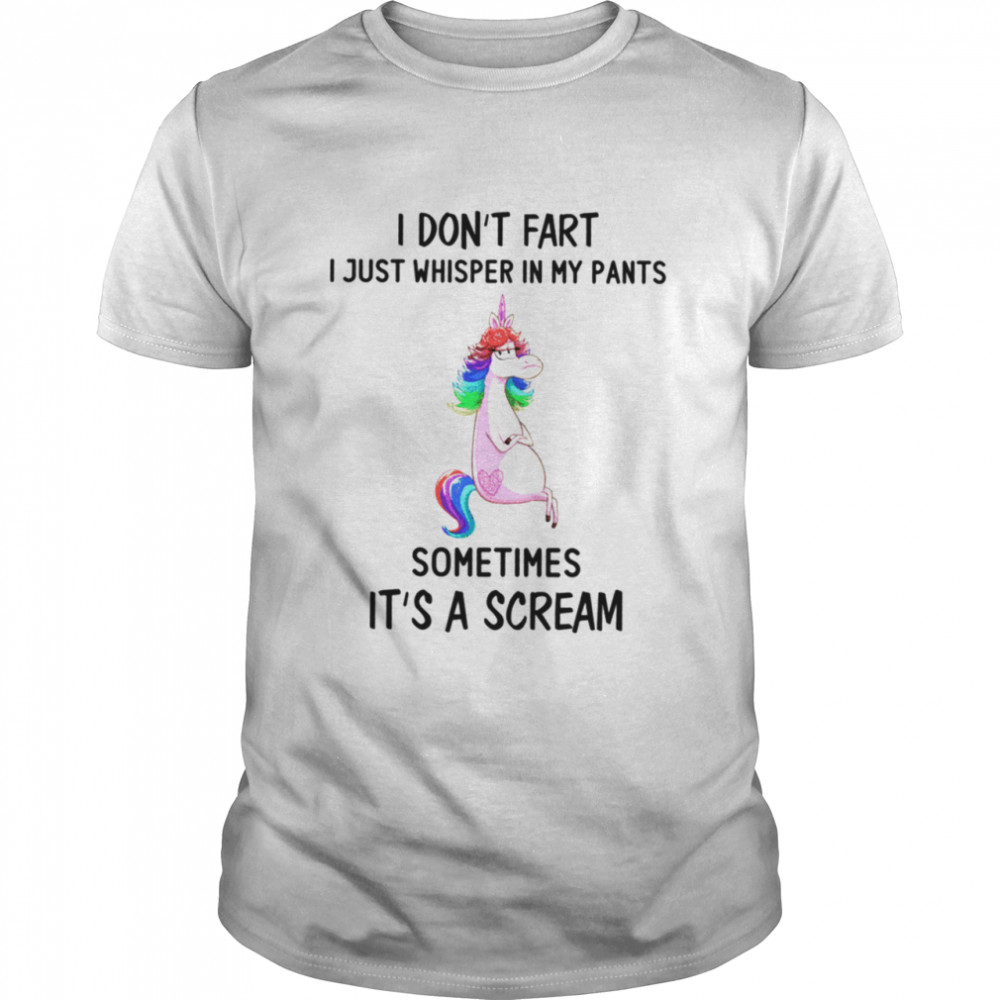 I dont fart I just whisper in my pants sometimes it’s a scream shirt