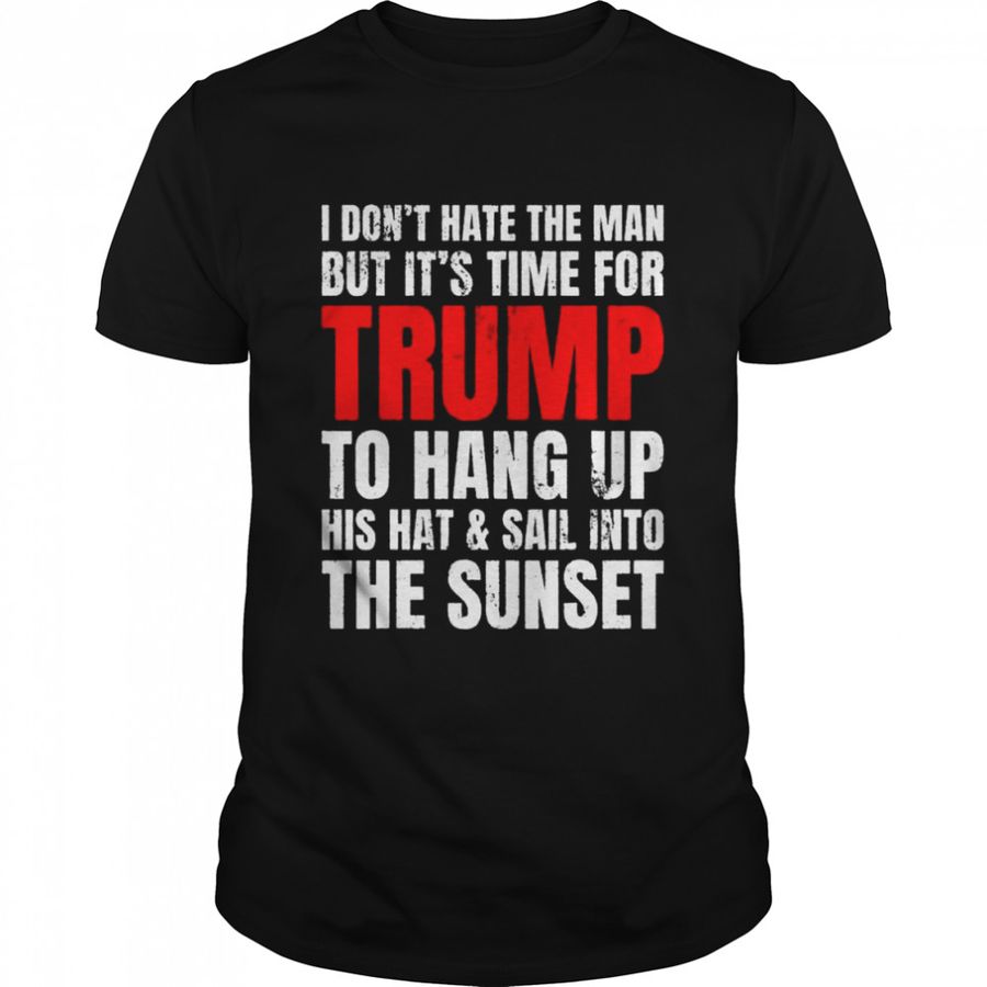 I don’t hate the man but it’s time for Trump 2024 vintage shirt
