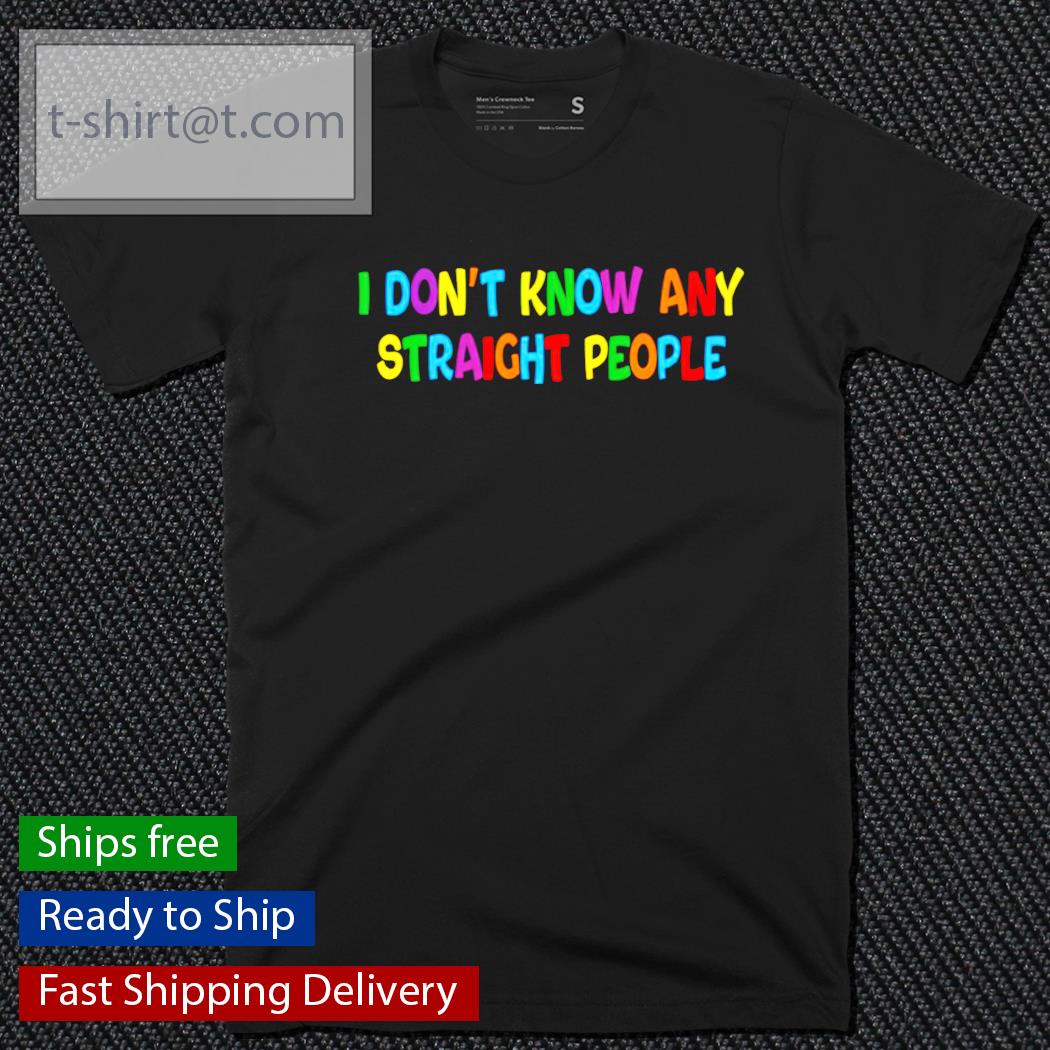 I don’t know any straight people shirt