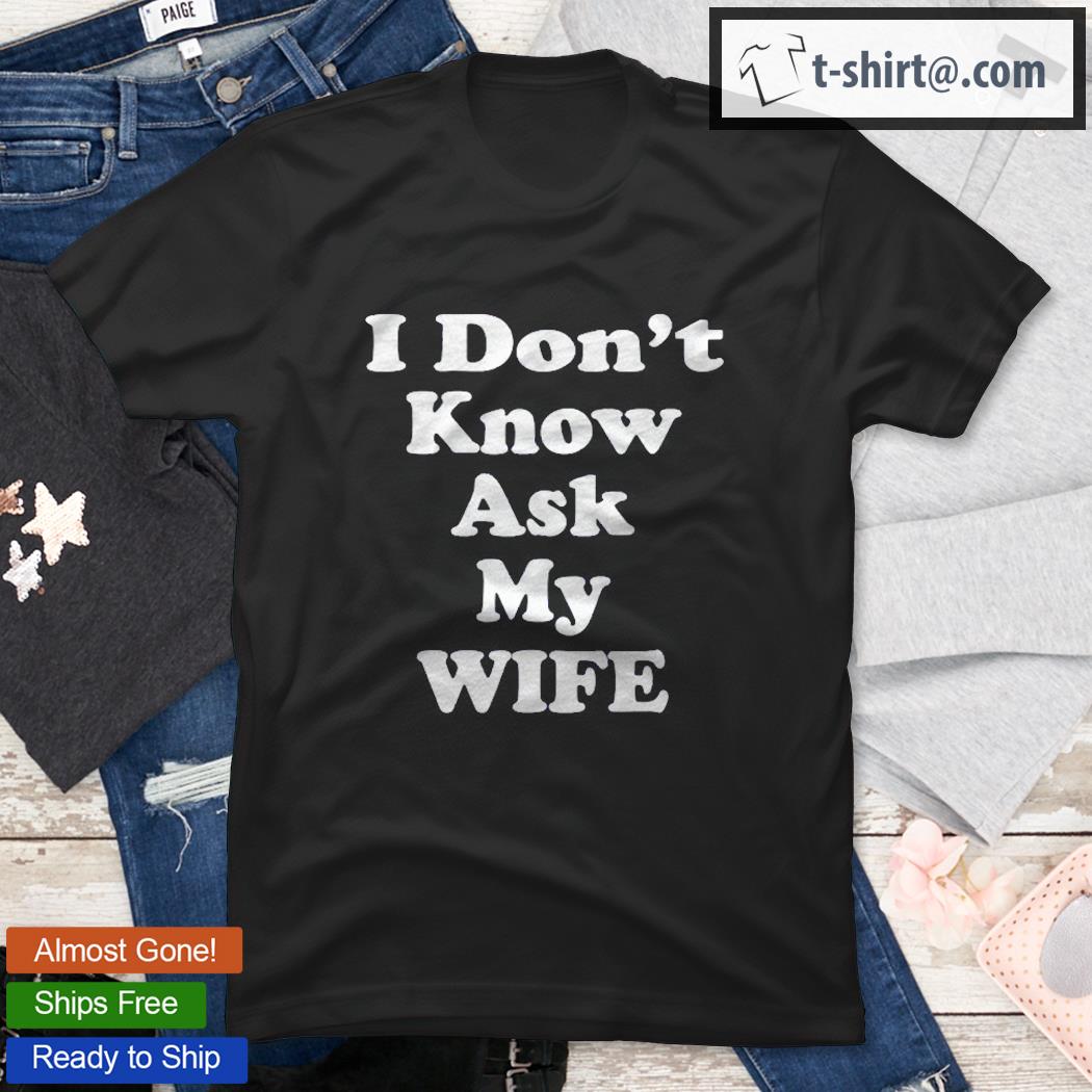 I Don’t Know Ask My Wife Shirt, Funny Husband And Wife Shirt