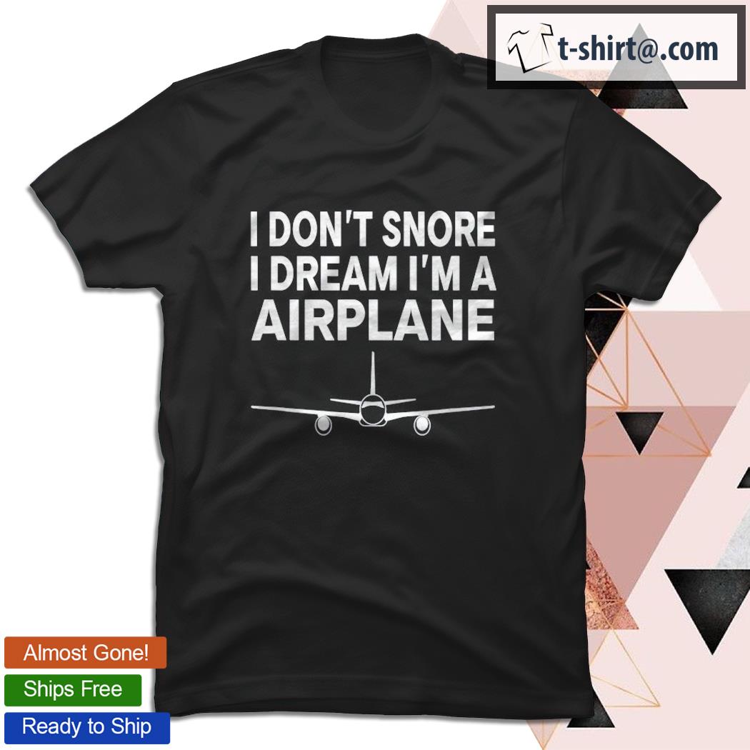 I Don’t Snore I Dream I’m A Airplane Snoring Pilot T-shirt
