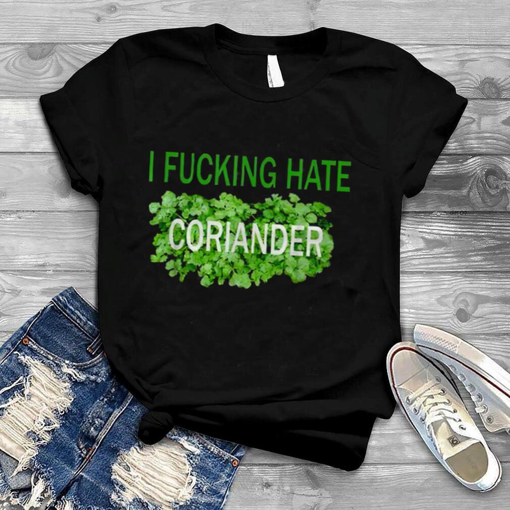 I fucking hate coriander shirt