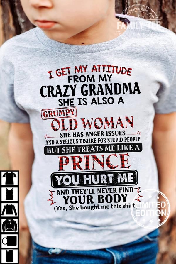 I get my attitude from my crazy grandma she is also a grumpy old woman she has anger issues shirt