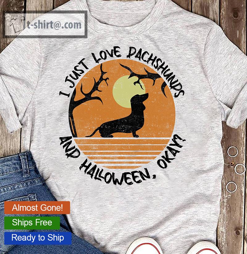 I Just Love Dachshunds And Halloween Okay shirt