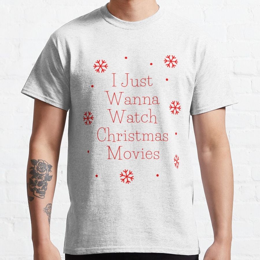 I Just Wanna Watch Christmas Movies Quote   Classic T-Shirt