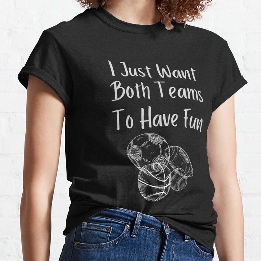 I Just Want Both Teams To Have Fun Classic T-Shirt