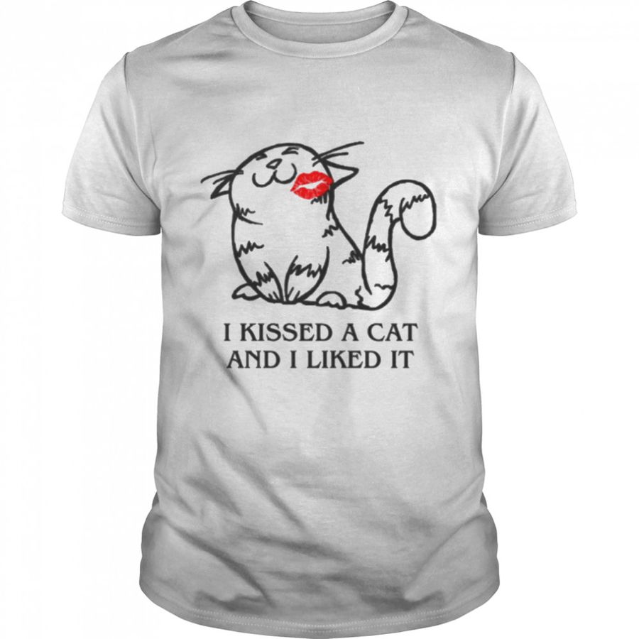 I Kissing A Cats And I Liked It shirt