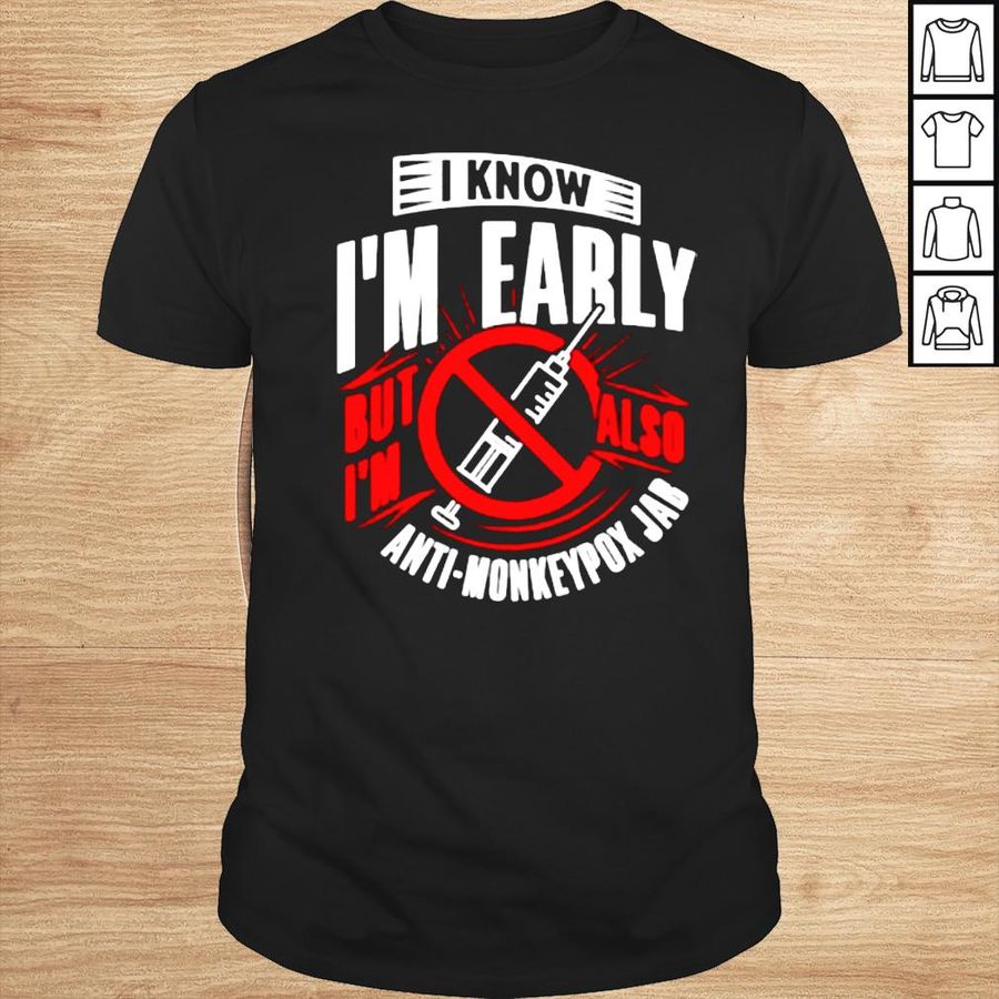 I know Im early but Im also Anti monkeypox Jab shirt