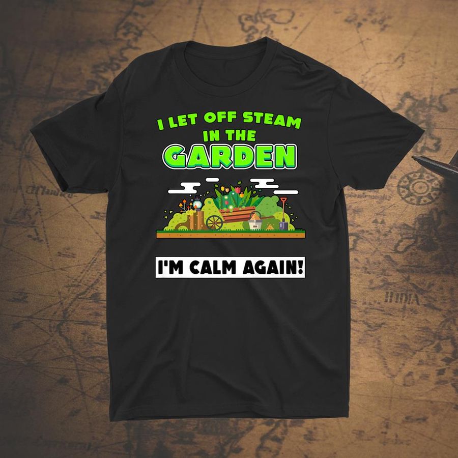 I Let Steam Off In The Garden Im Calm Again.garden Therapy Shirt