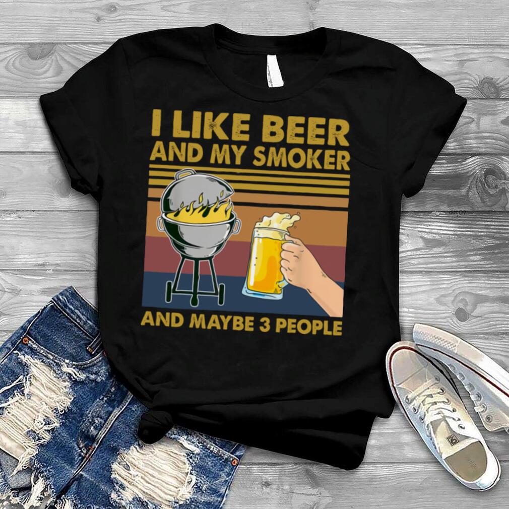 I Like Beer and My Smoker and Maybe 3 People BBQ Barbecue shirt