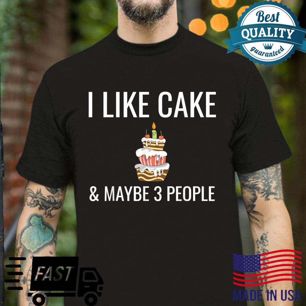I Like Cake & Maybe 3 People Food Dessert Shirt