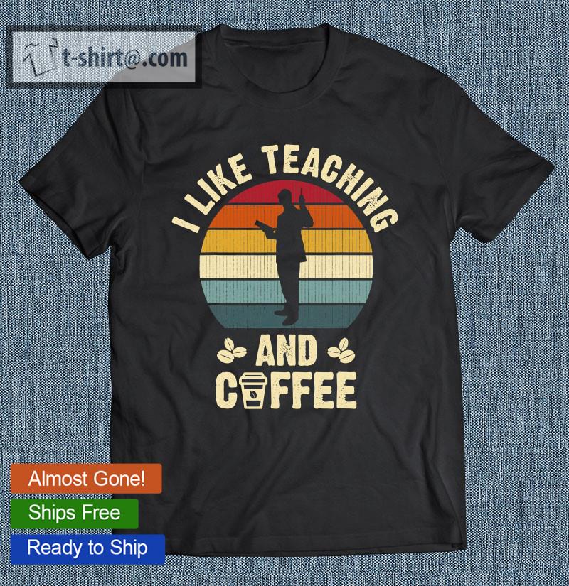 I Like Teaching And Coffee Lovers Teacher Theme School Cute T-shirt