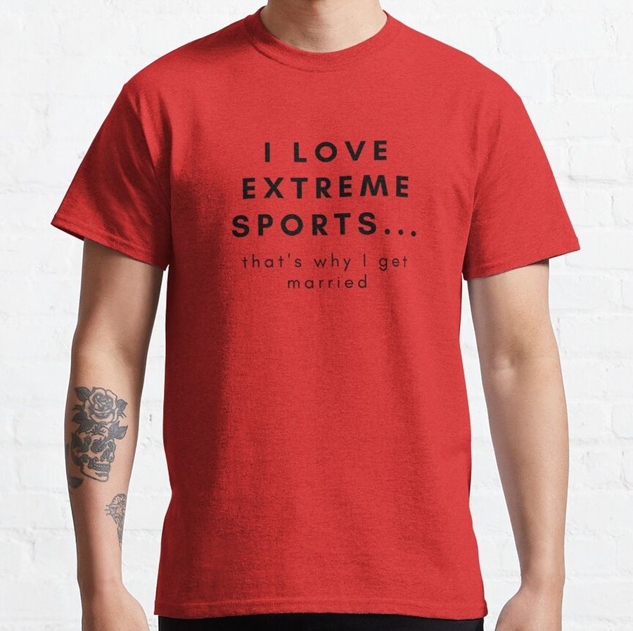 I Love Extreme Sports...that's why I get married Classic T-Shirt