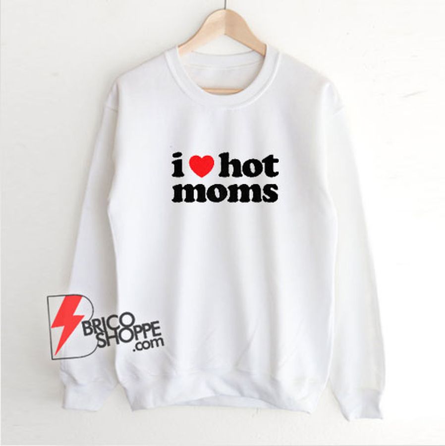 I Love Hot Mom Sweatshirt – Funny Sweatshirt