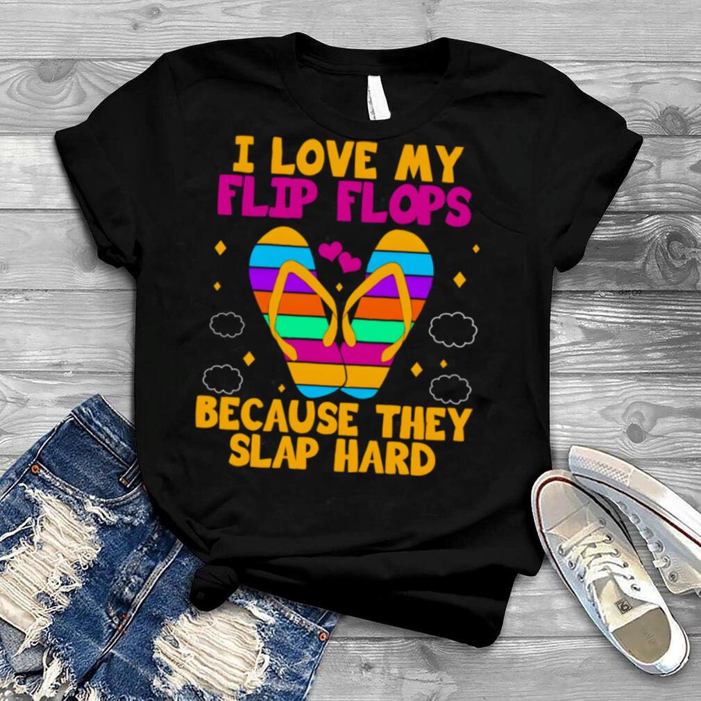 I Love My Flip Flops Because They Slap Hard Flip flop Lover T Shirt