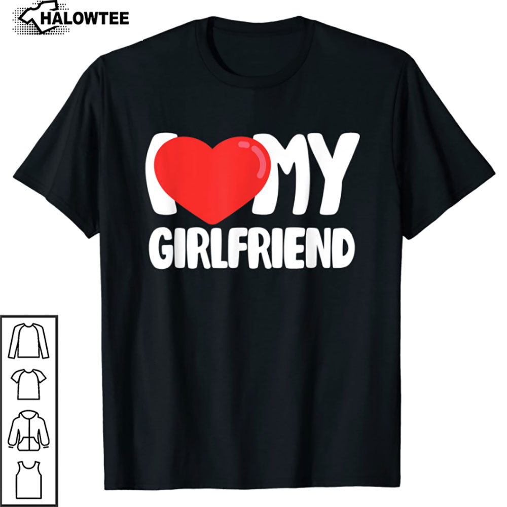 I Love My Girlfriend Shirt, I Love My Girlfriend T-Shirt, Gift Shirt
