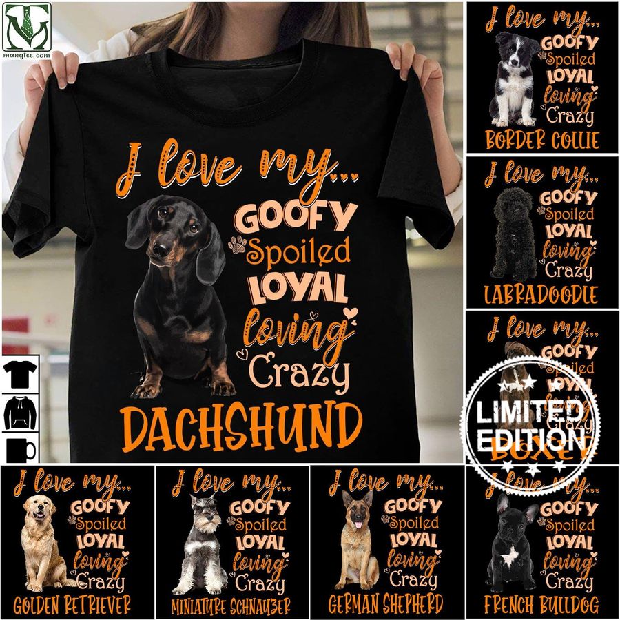 I love my goofy spoiled loyal loving crazy dachshund shirt