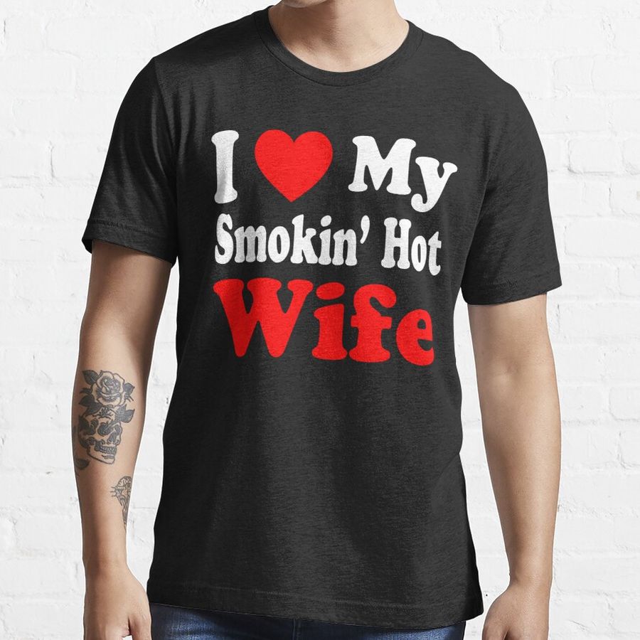 I Love My Smokin Hot Wife Essential T-Shirt