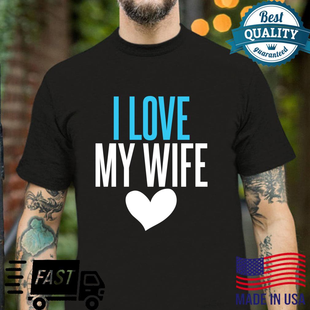 I Love My Wife Amazing Print for Husband Shirt