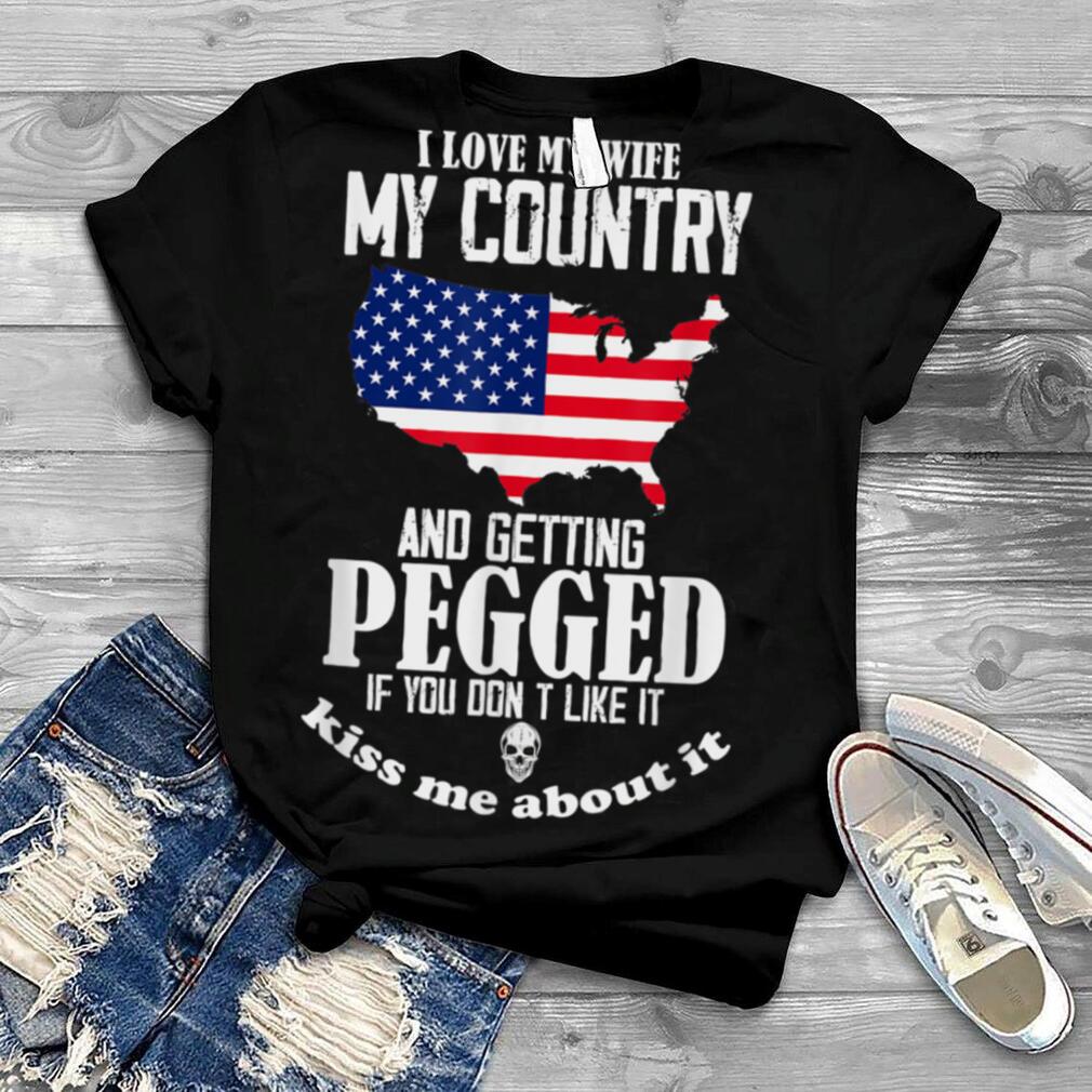 I Love My Wife My Country And Getting Pegged If You Don’t T Shirt