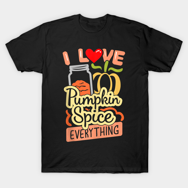 I Love Pumpkin Spice Everything Thanksgiving Funny T-Shirt