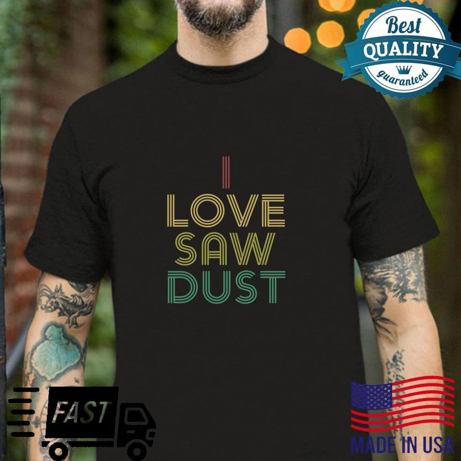 I Love Sawdust Shirt Distressed Vintage Retro 70s Shirt