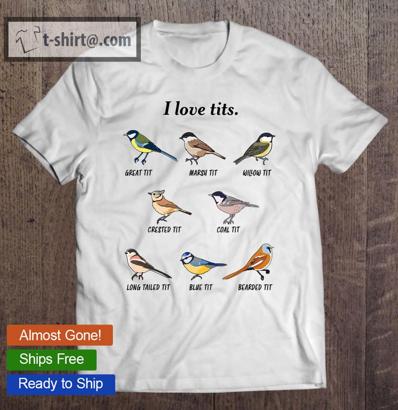 I Love Tits Birdwatching Bird Lover Gift T-shirt