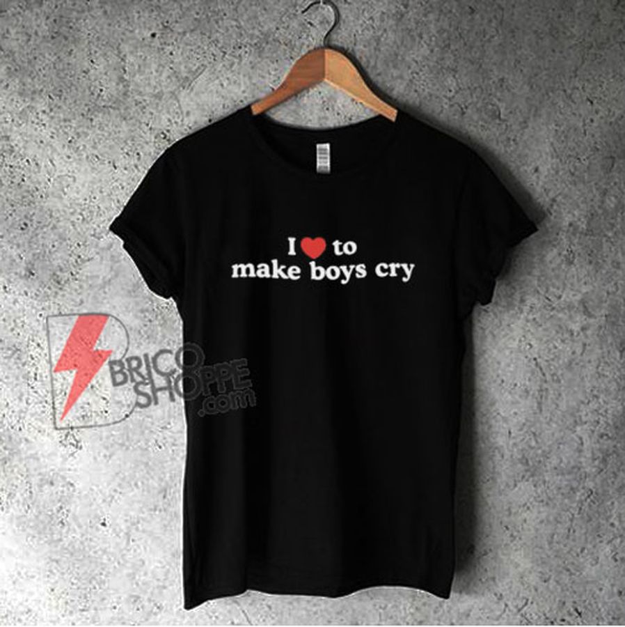 I Love To Make Boys Cry T-Shirt – Funny Shirt
