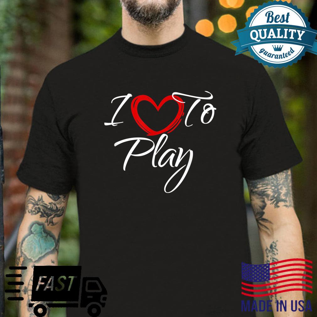 I Love To Play, I Like To Play Shirt
