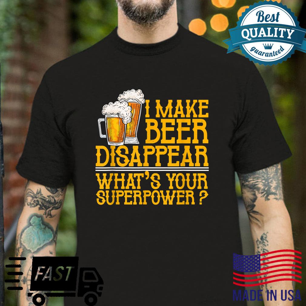 I Make Beer Disappear What’s Your Superpower Drinking Shirt