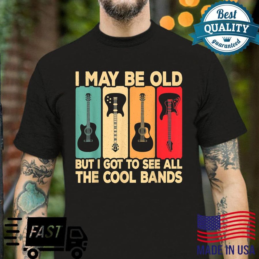 I May Be Old But I Got To See All The Cool Bands Guitar Rock Shirt