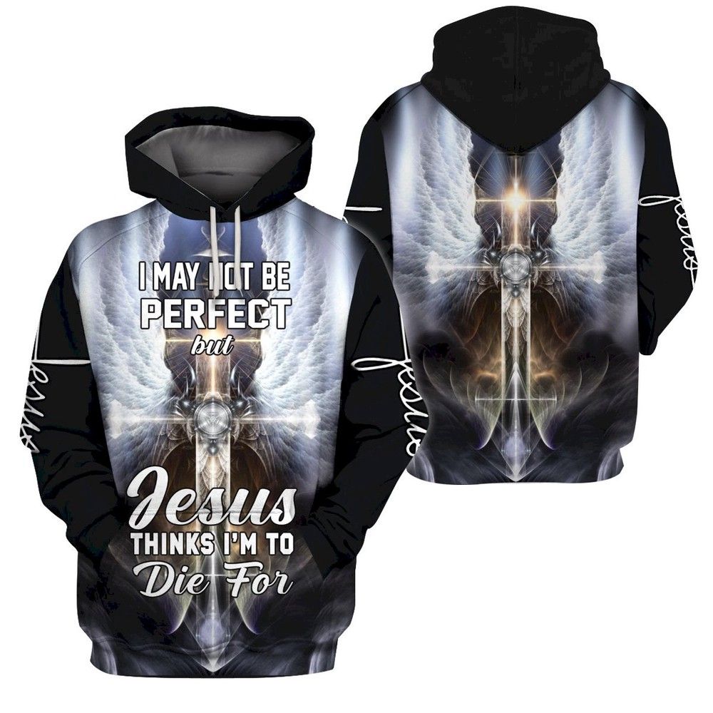 I May Not Perfect But Jesus Thinks I M To Die For 3D Hoodie Sweatshirt