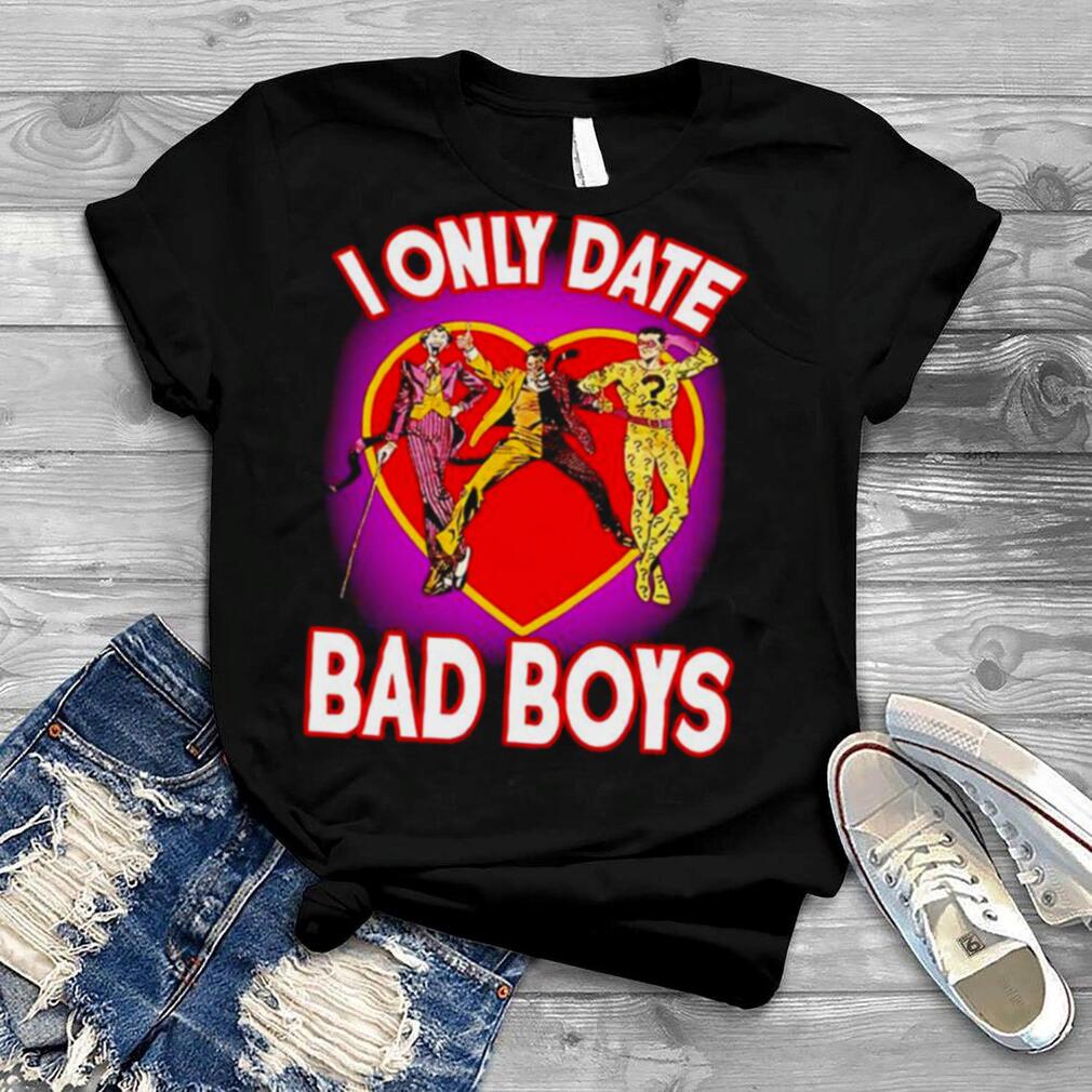 I only date bad boys shirt