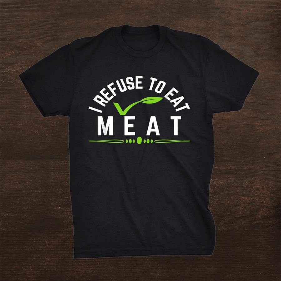 I Refuse To Eat Meat Shirt