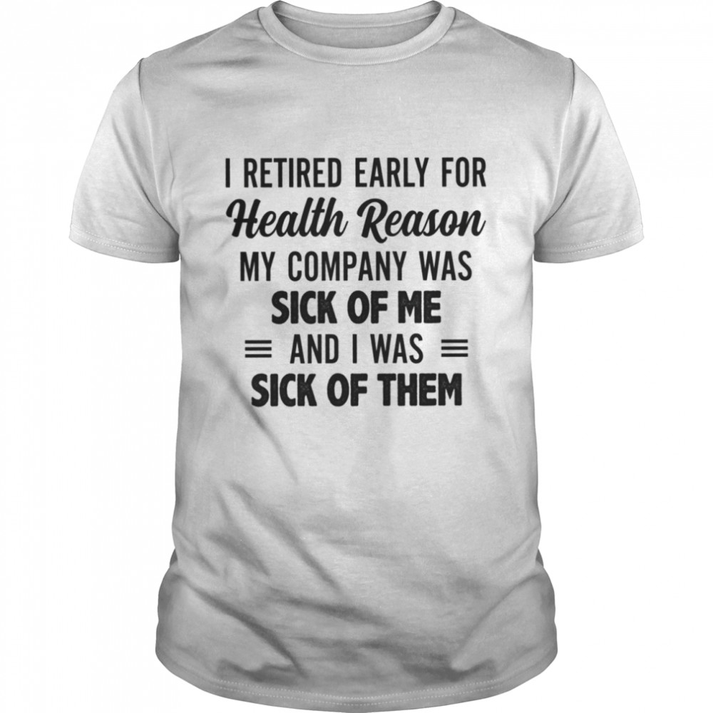 I RETIRED EARLY for health reason shirt