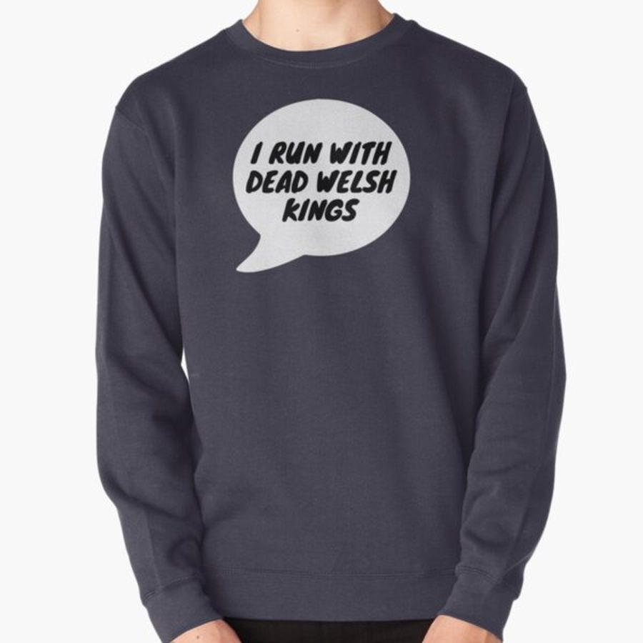 I run with dead welsh kings Pullover Sweatshirt