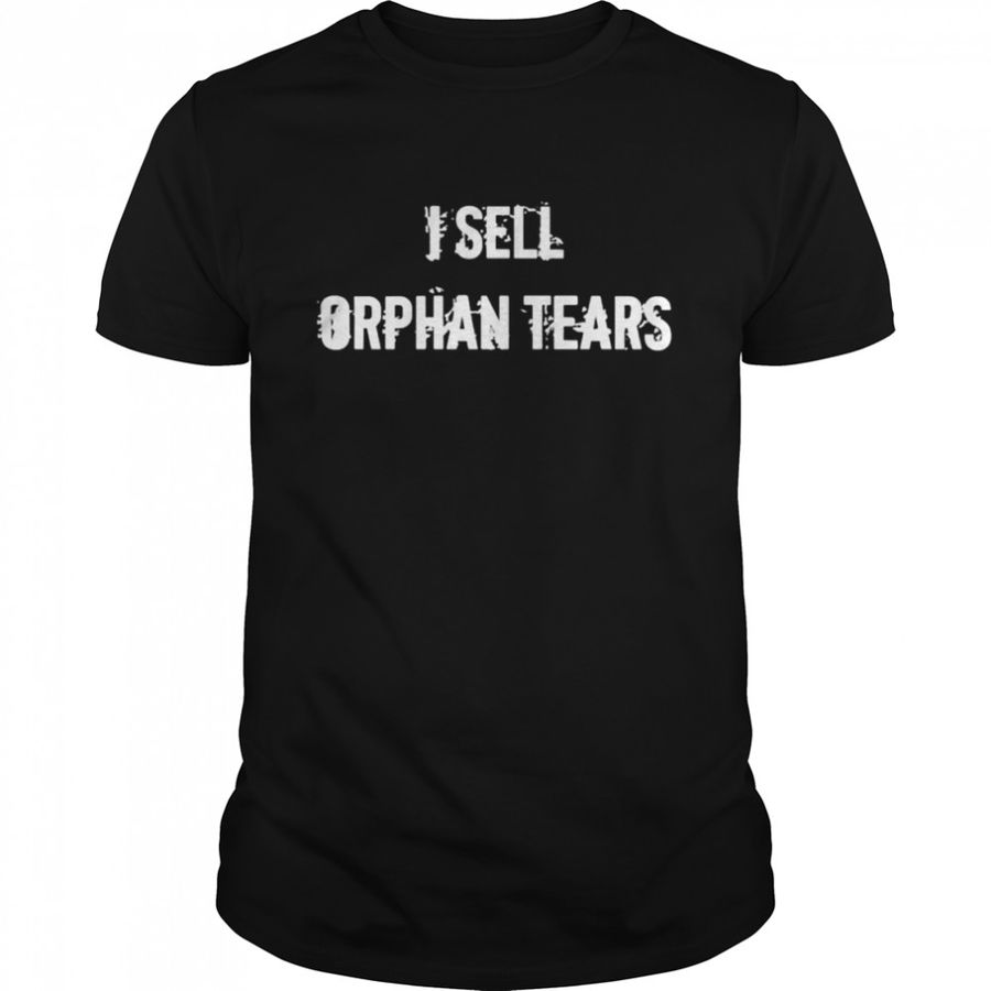 I sell orphan tears shirt
