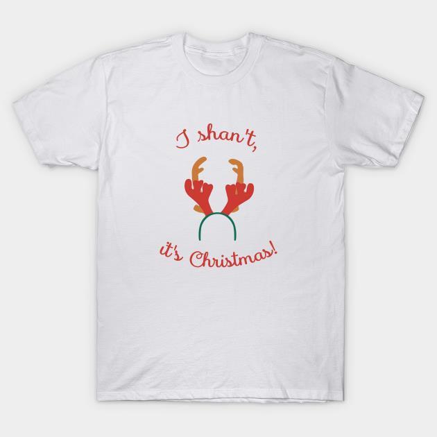 I shan’t it’s Christmas Reindeer hat t-shirt
