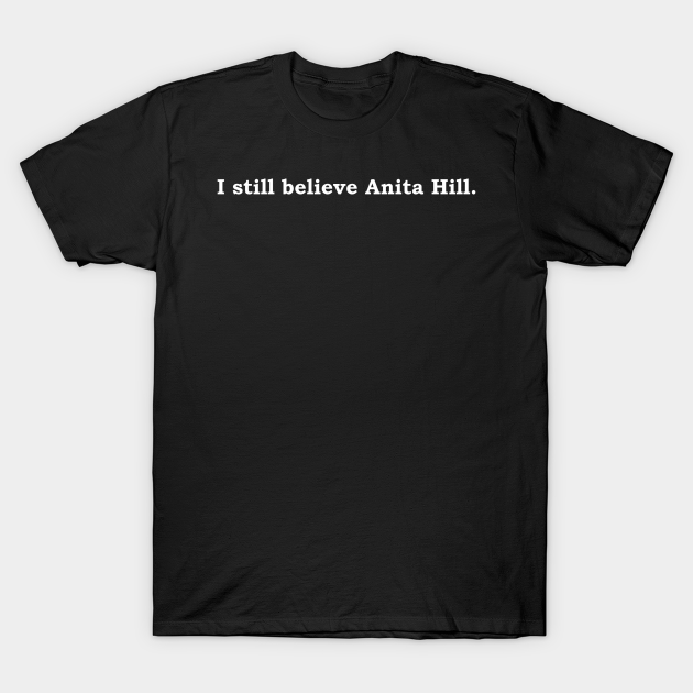 I still believe Anita Hill (white lettering) T-shirt, Hoodie, SweatShirt, Long Sleeve
