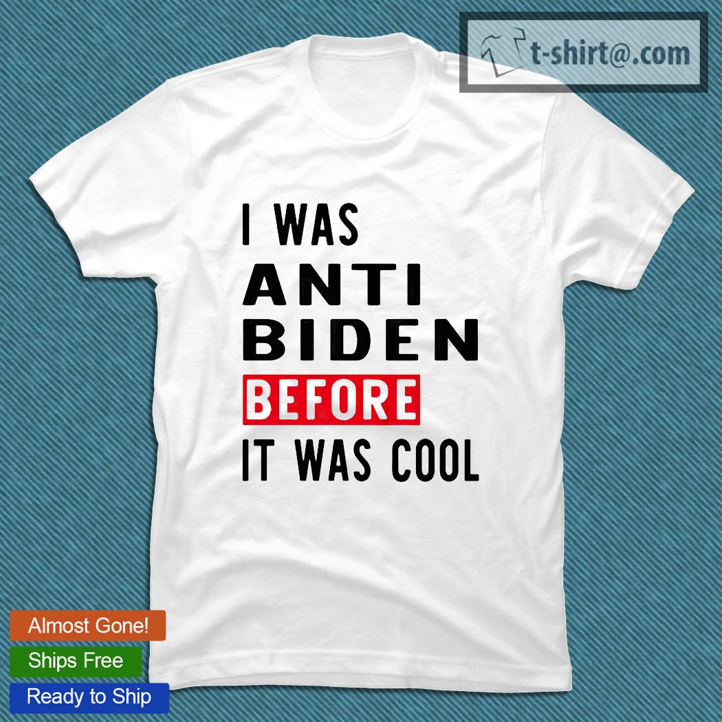 I was anti Biden before it was cool T-shirt