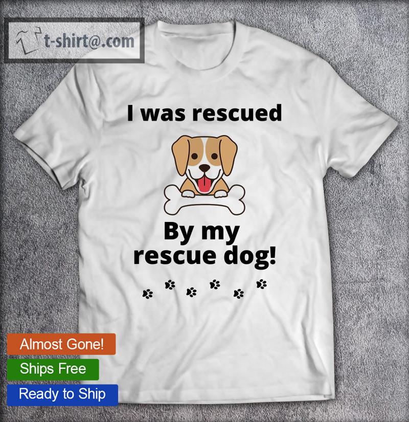 I Was Rescued By My Rescue T-shirt