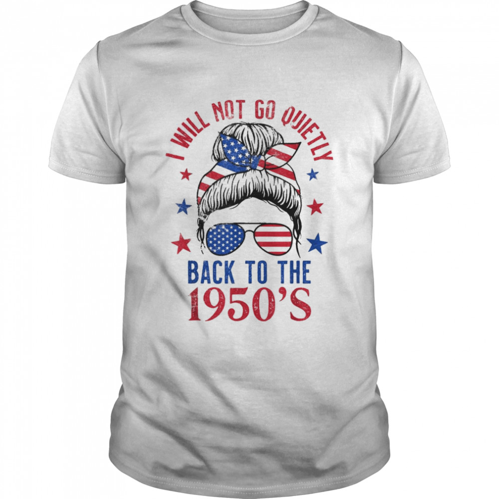 I Will Not Go Quietly Back to the 1950s Women’s Rights T-Shirt