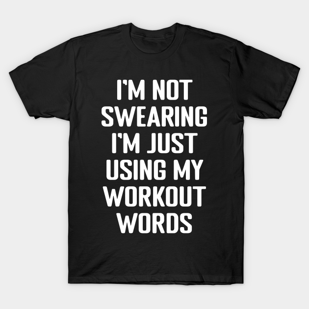 I'm Not Swearing I'm Just Using My Workout Words Bodybuilding Funny T-shirt, Hoodie, SweatShirt, Long Sleeve
