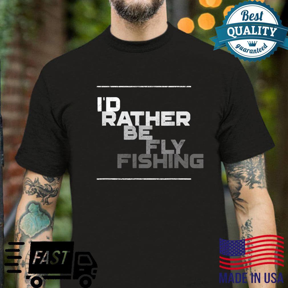I’d Rather Be Fly Fishing Vintage Fly Fishing Shirt Shirt