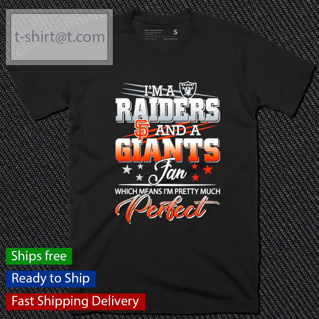 I’m a Raiders and a Giants fan which means I’m pretty much perfect shirt