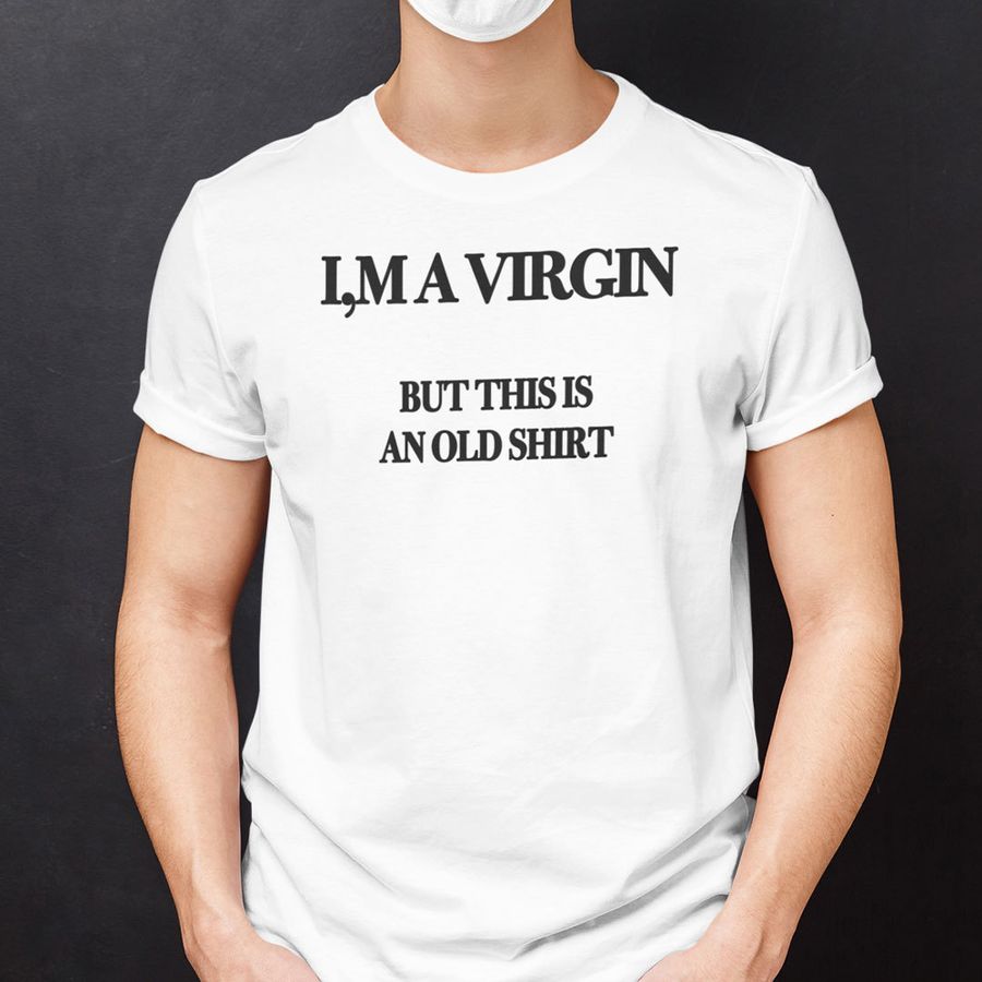 I’m A Virgin But This Is An Old Shirt