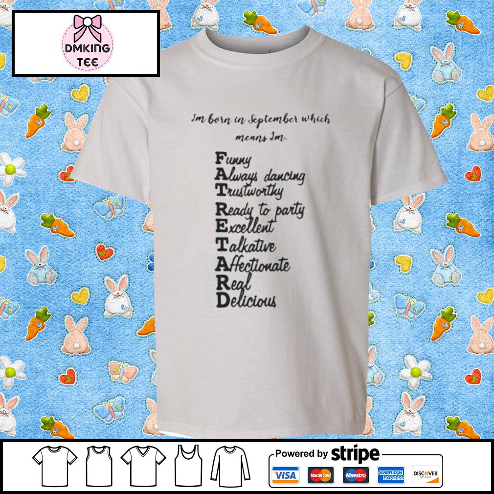 I’m Born In September Which Means I’m Fat Retard Shirt