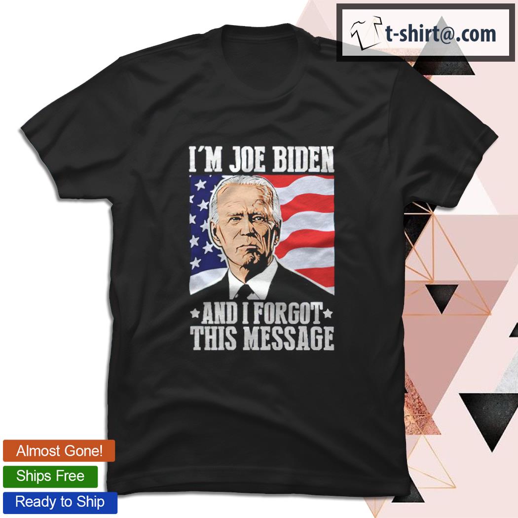 I’m Joe Biden and I forgot this message shirt