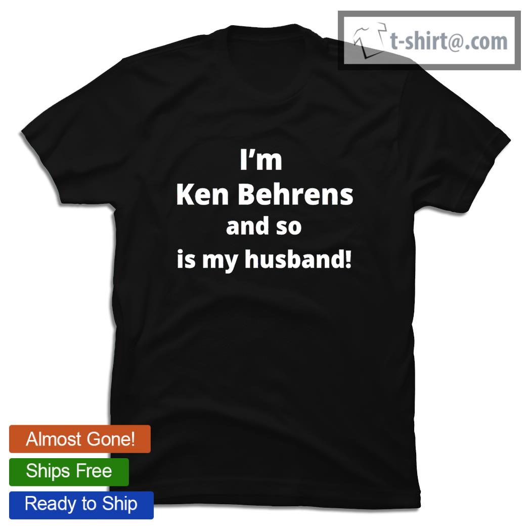 I’m Ken Behrens and so is my husband shirt